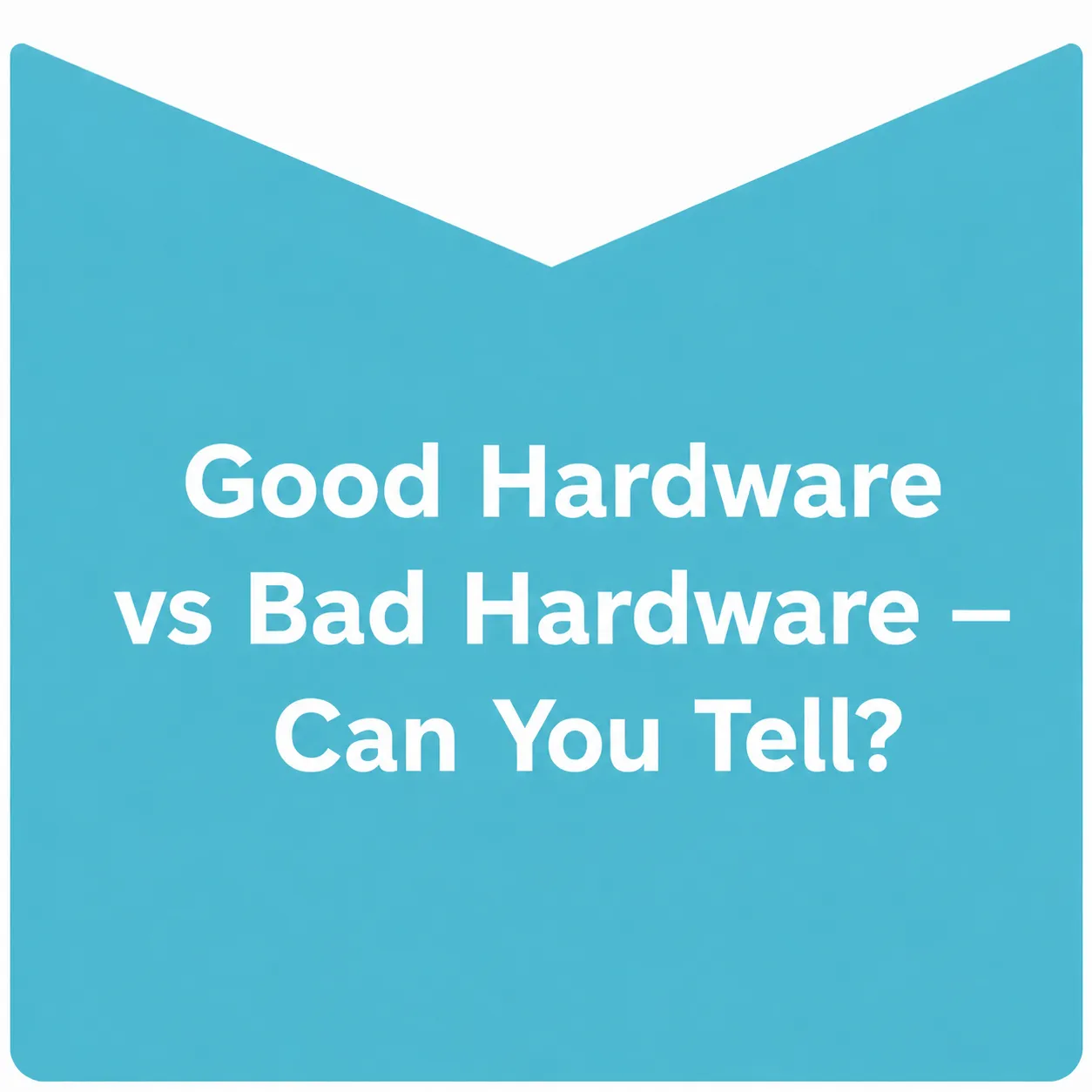 Good Hardware vs Bad Hardware — Can You Tell