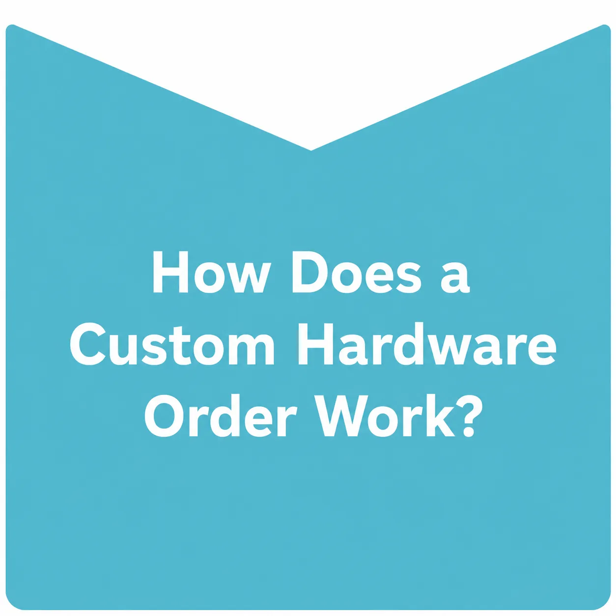 How Does a Custom Hardware Order Work